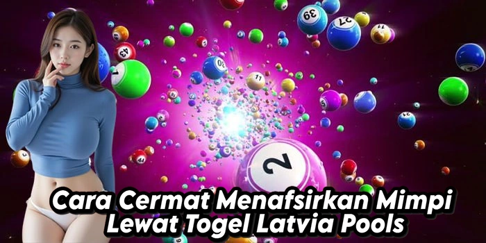 Cara Cermat Menafsirkan Mimpi Lewat Togel Latvia Pools