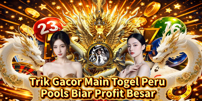 Trik Gacor Main Togel Peru Pools Biar Profit Besar