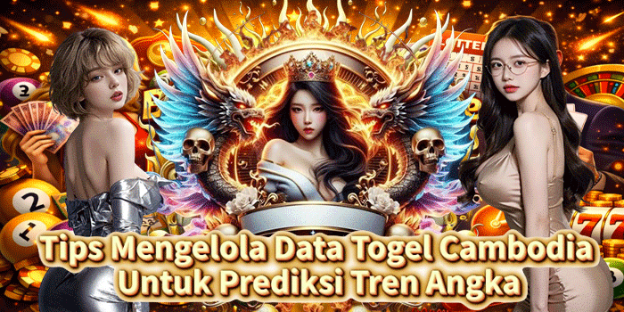 Tips Mengelola Data Togel Cambodia Untuk Prediksi Tren Angka