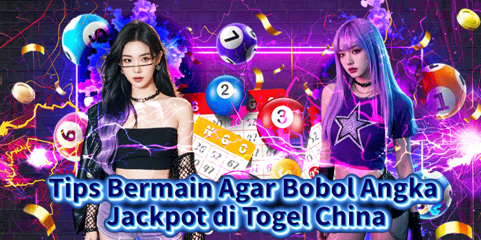 Tips Bermain Agar Bobol Angka Jackpot di Togel China