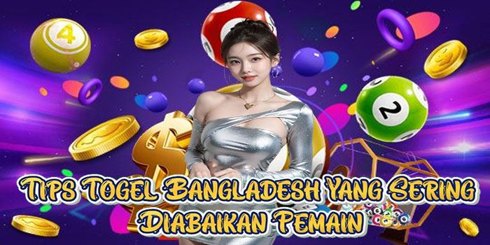 Tips Togel Bangladesh Yang Sering Diabaikan Pemain