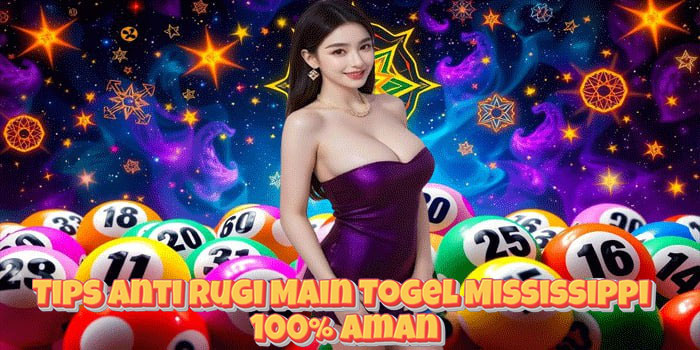 Tips Anti Rugi Main Togel Mississippi 100% Aman
